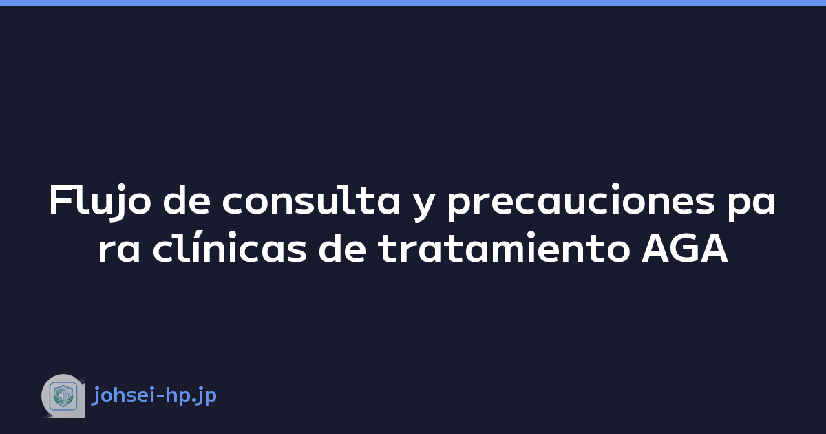 Flujo de consulta y precauciones para clínicas de tratamiento AGA