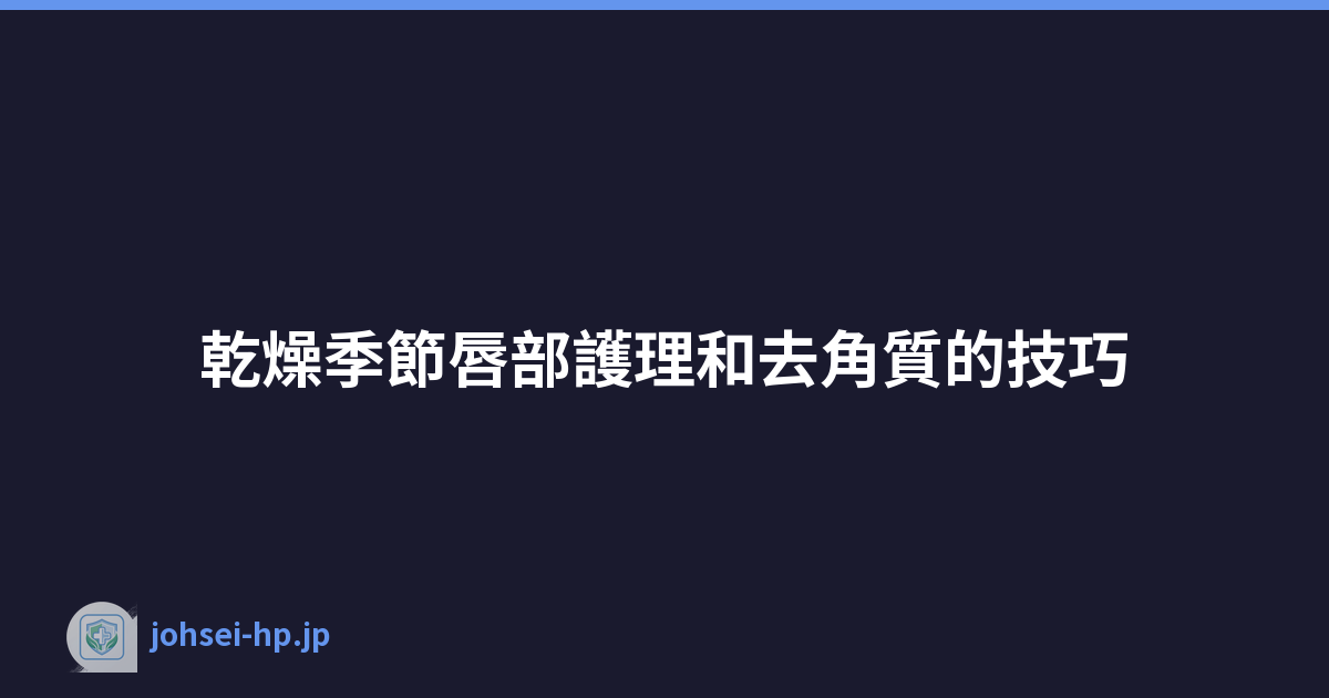 乾燥季節唇部護理和去角質的技巧