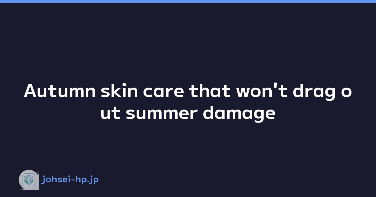 Autumn skin care that won't drag out summer damage