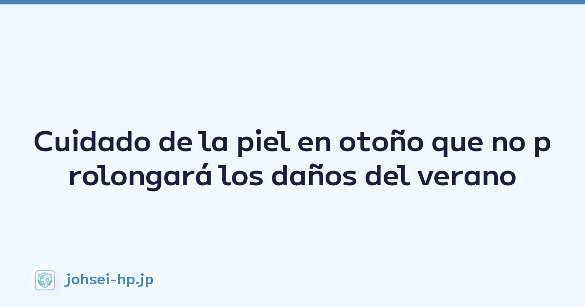 Cuidado de la piel en otoño que no prolongará los daños del verano