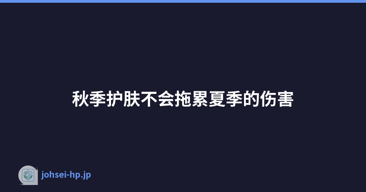 秋季护肤不会拖累夏季的伤害