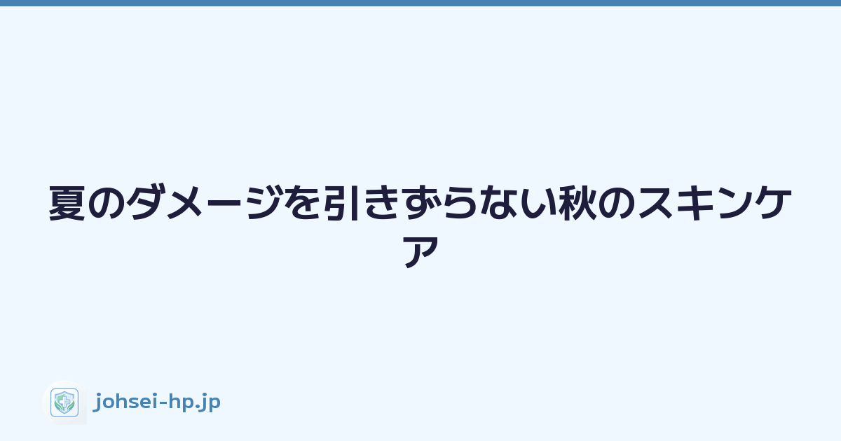 夏のダメージを引きずらない秋のスキンケア