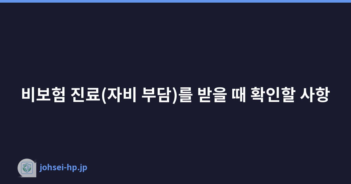 비보험 진료(자비 부담)를 받을 때 확인할 사항
