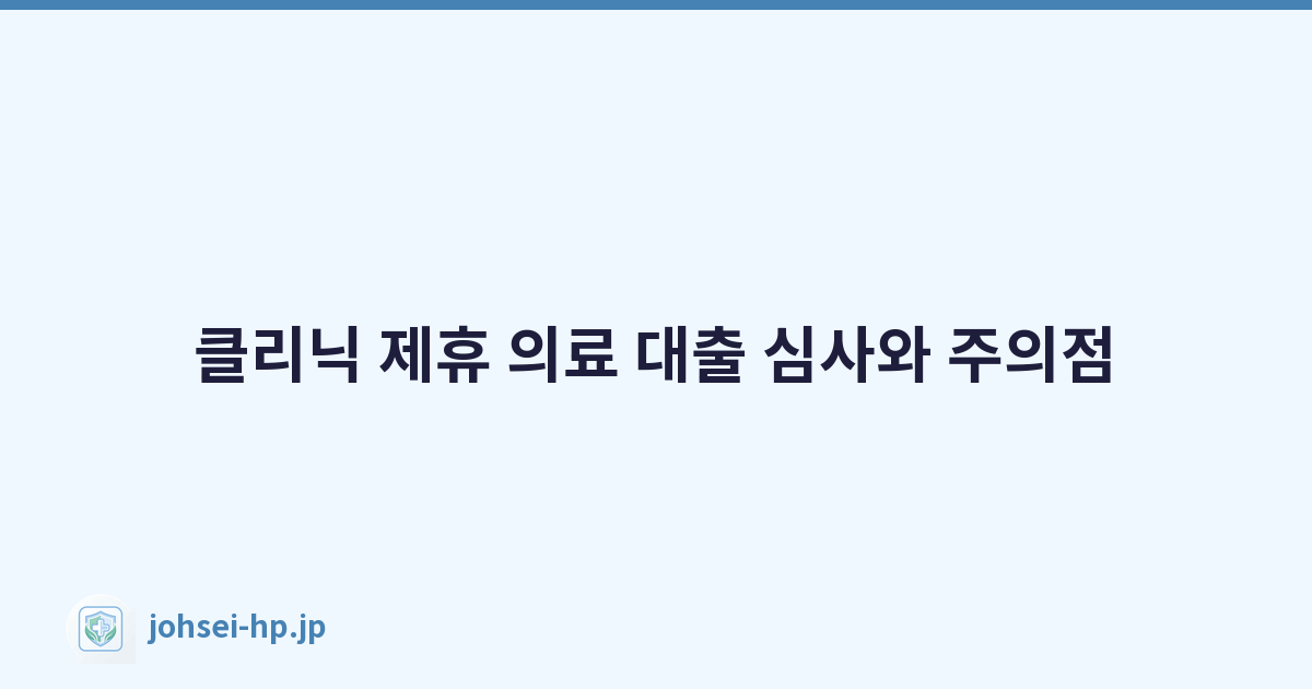 클리닉 제휴 의료 대출 심사와 주의점