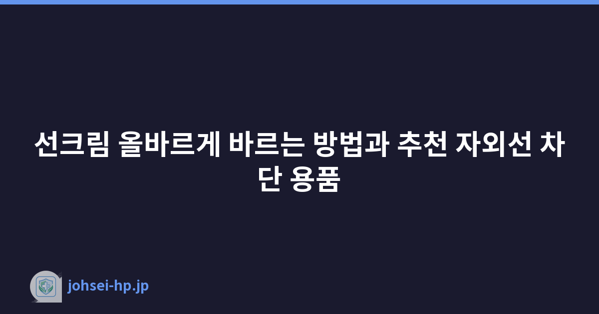 선크림 올바르게 바르는 방법과 추천 자외선 차단 용품