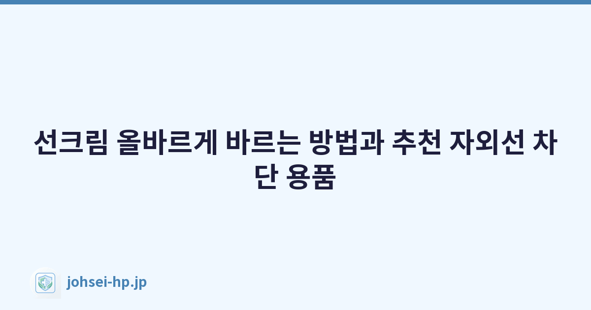 선크림 올바르게 바르는 방법과 추천 자외선 차단 용품