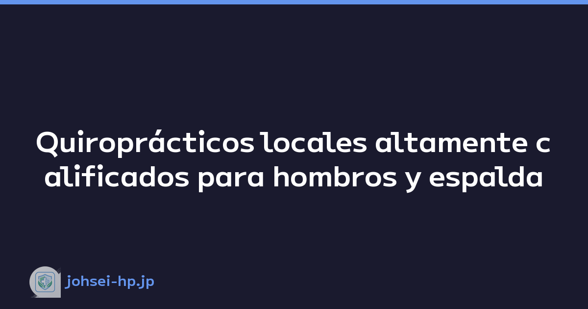 Quiroprácticos locales altamente calificados para hombros y espalda