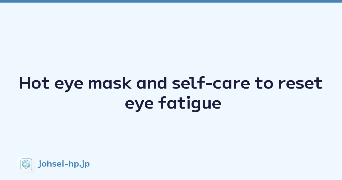 Hot eye mask and self-care to reset eye fatigue