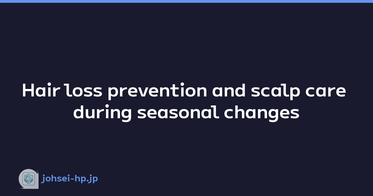 Hair loss prevention and scalp care during seasonal changes