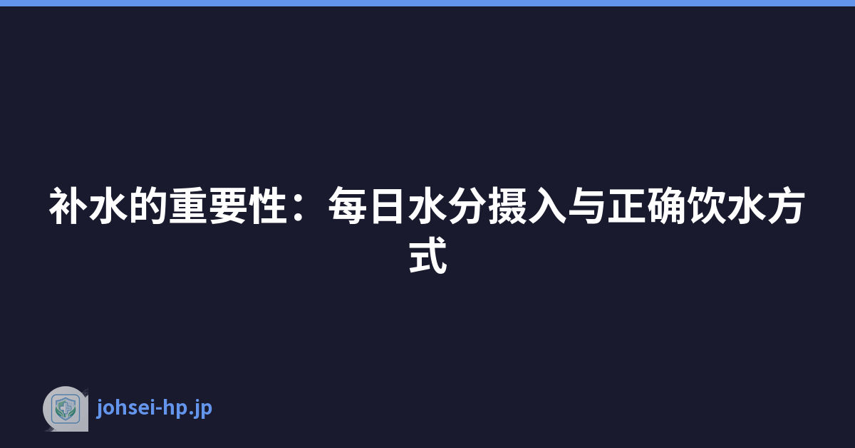 补水的重要性：每日水分摄入与正确饮水方式