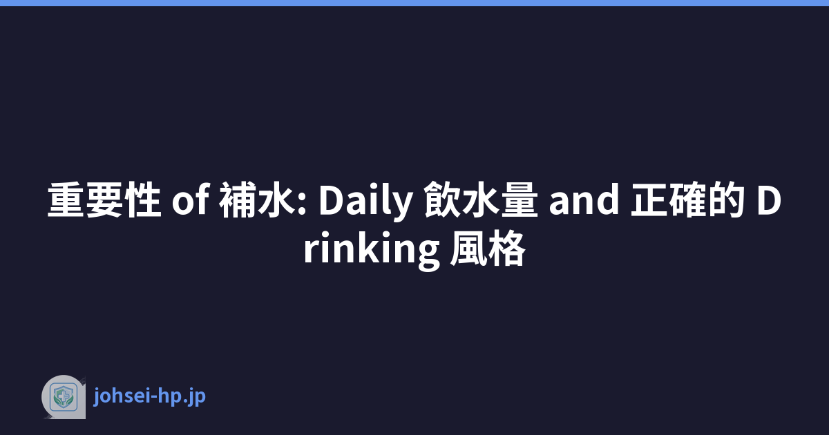重要性 of 補水: Daily 飲水量 and 正確的 Drinking 風格