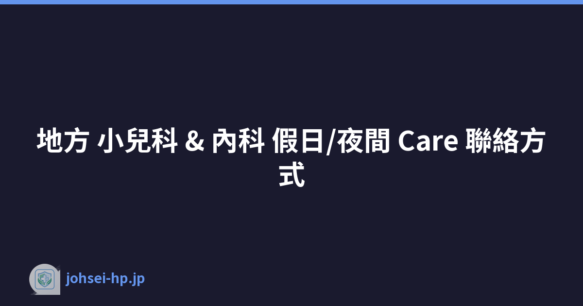地方 小兒科 & 內科 假日/夜間 Care 聯絡方式