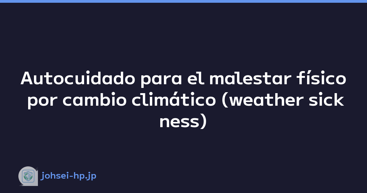 Autocuidado para el malestar físico por cambio climático (weather sickness)