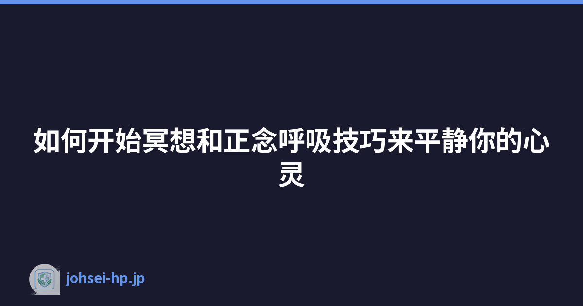 如何开始冥想和正念呼吸技巧来平静你的心灵