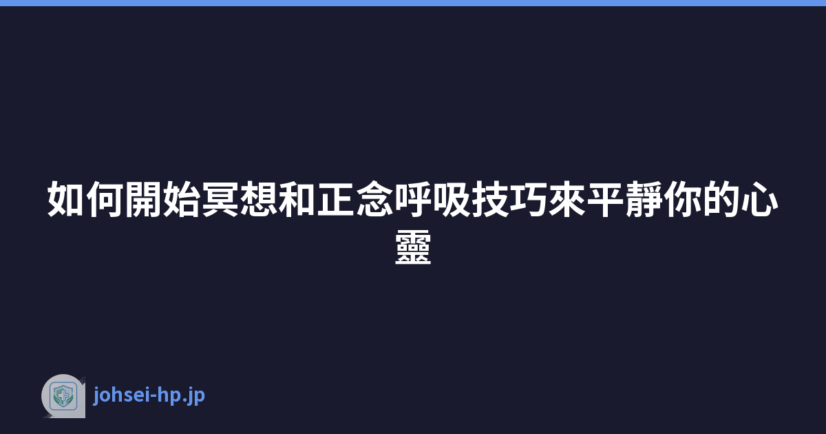 如何開始冥想和正念呼吸技巧來平靜你的心靈
