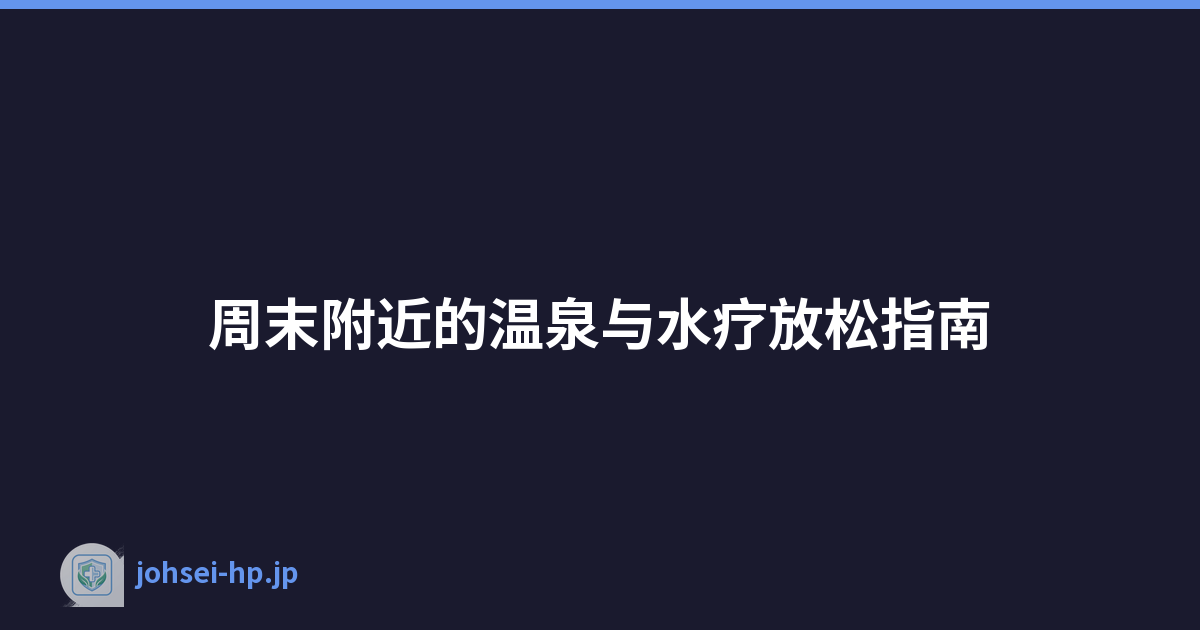周末附近的温泉与水疗放松指南