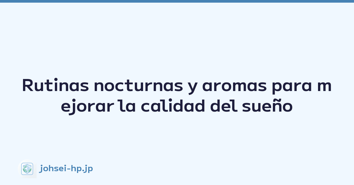 Rutinas nocturnas y aromas para mejorar la calidad del sueño