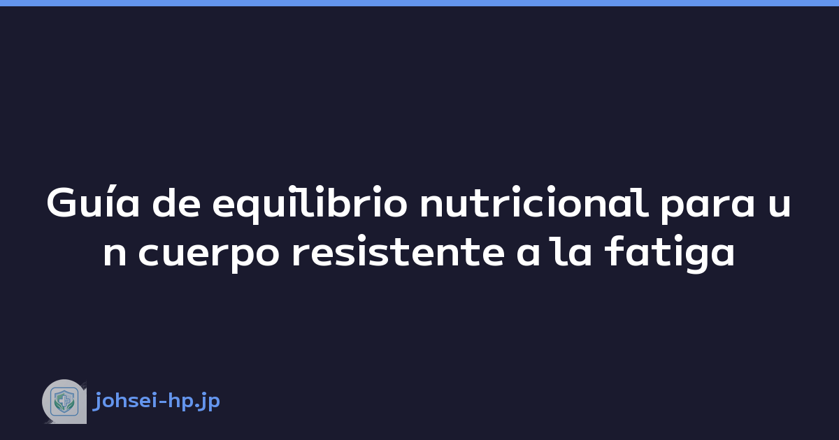 Guía de equilibrio nutricional para un cuerpo resistente a la fatiga