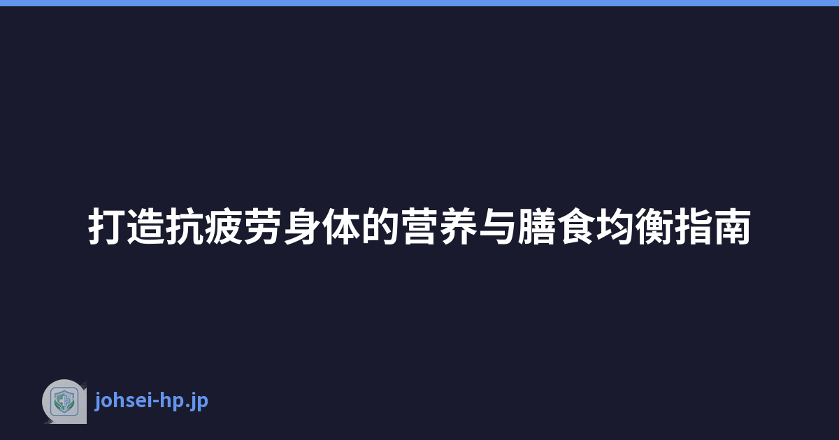打造抗疲劳身体的营养与膳食均衡指南