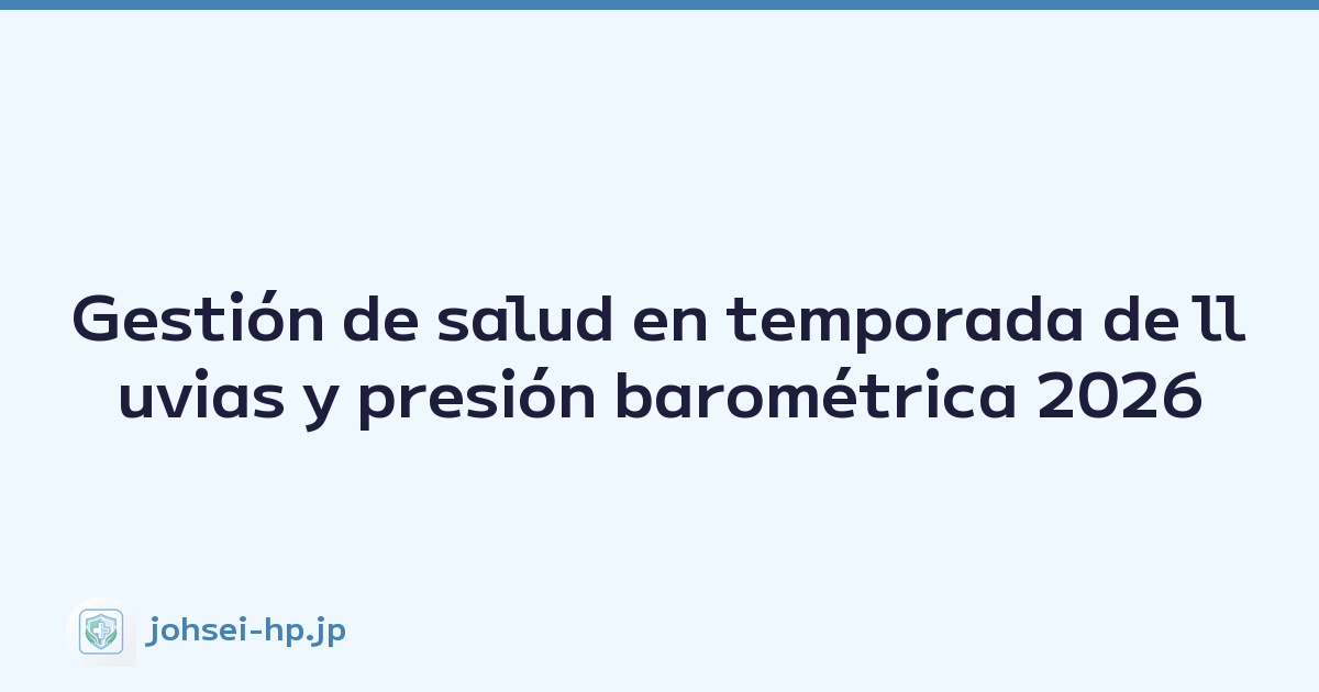 Gestión de salud en temporada de lluvias y presión barométrica 2026