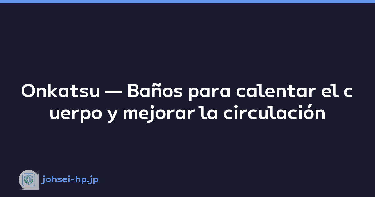 Onkatsu — Baños para calentar el cuerpo y mejorar la circulación