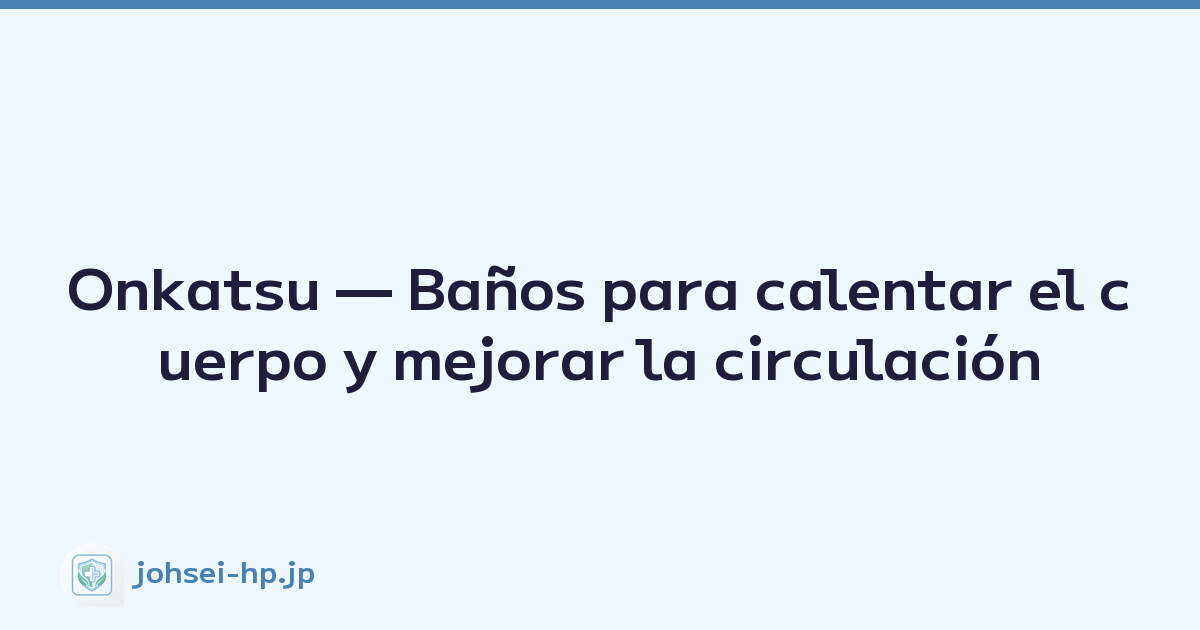 Onkatsu — Baños para calentar el cuerpo y mejorar la circulación
