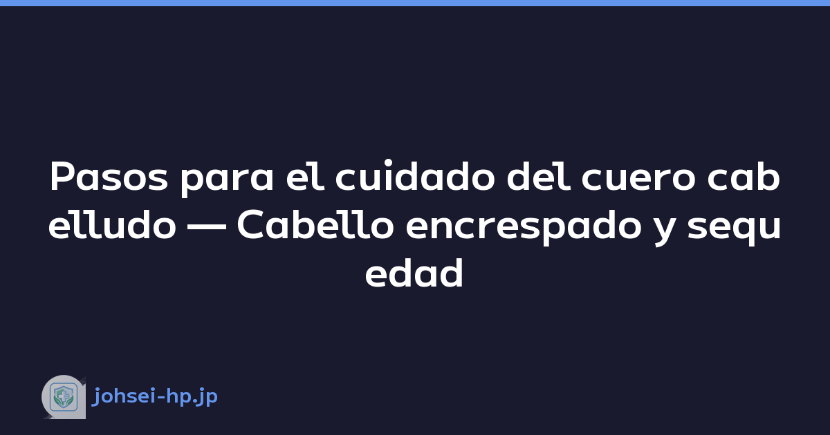 Pasos para el cuidado del cuero cabelludo — Cabello encrespado y sequedad