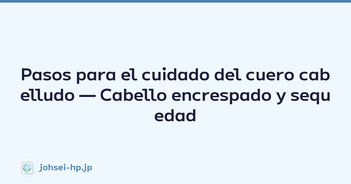 Pasos para el cuidado del cuero cabelludo — Cabello encrespado y sequedad