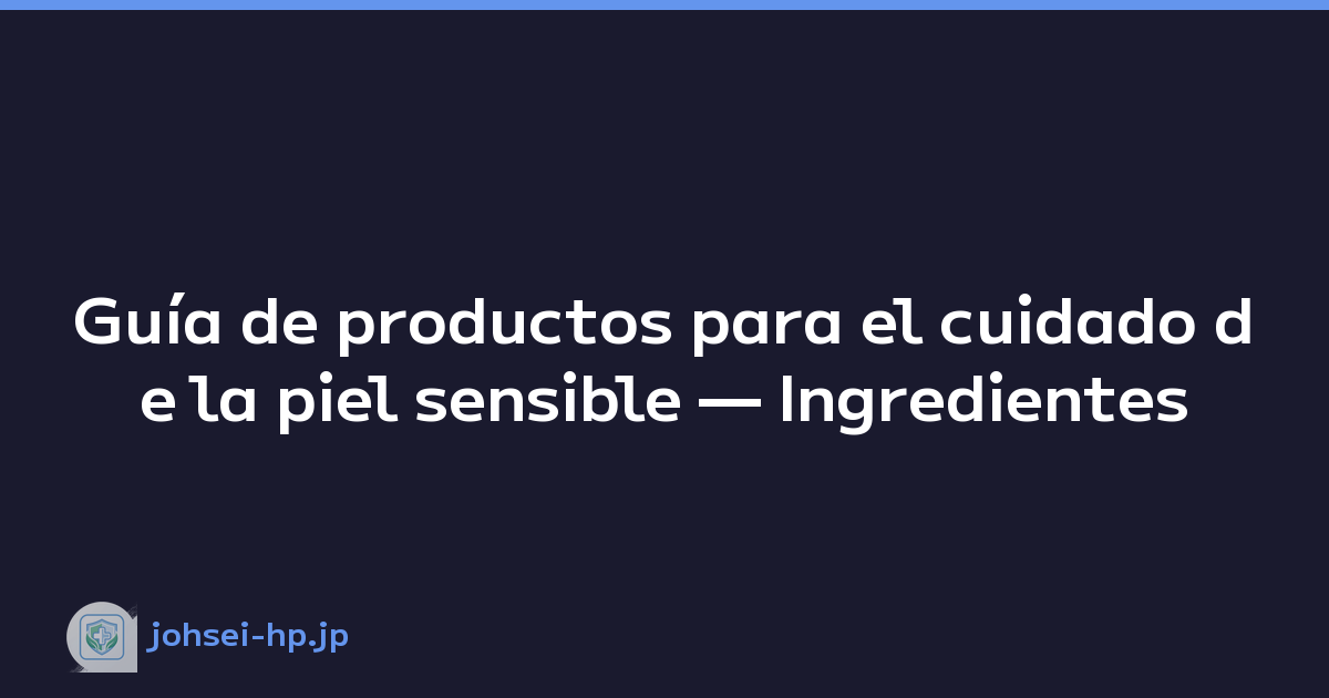 Guía de productos para el cuidado de la piel sensible — Ingredientes
