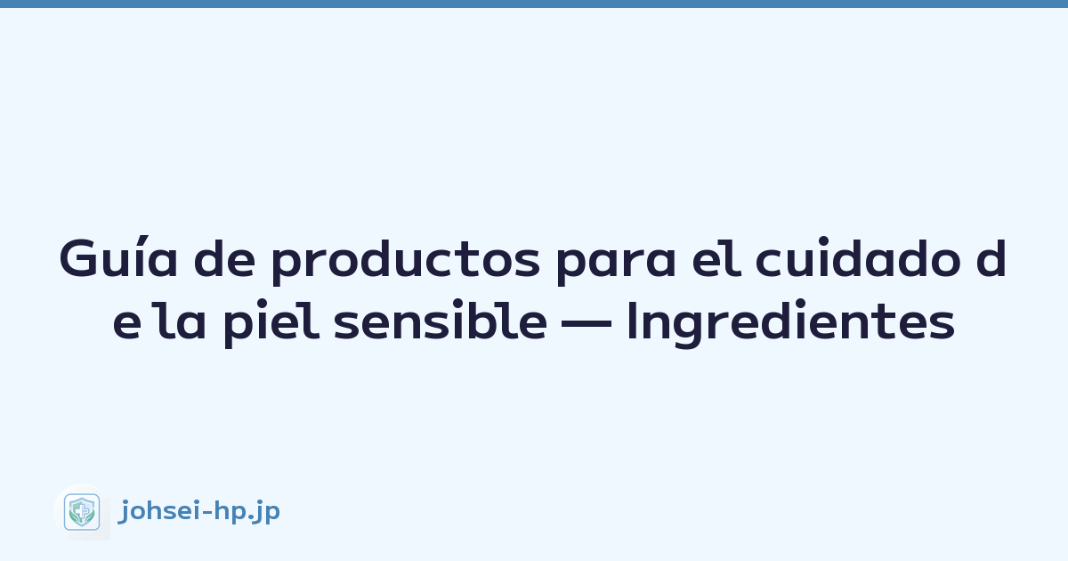 Guía de productos para el cuidado de la piel sensible — Ingredientes