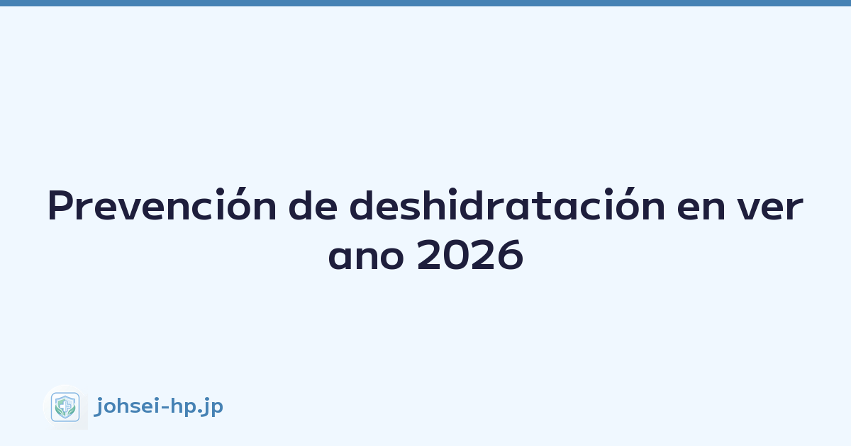 Prevención de deshidratación en verano 2026