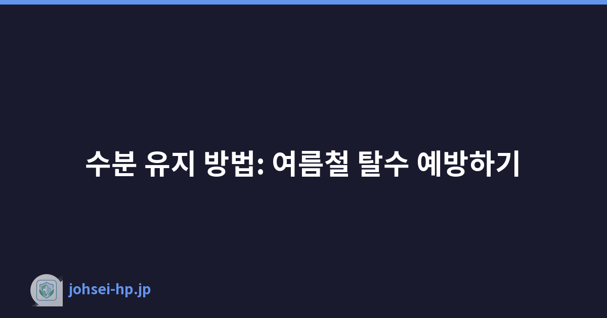 수분 유지 방법: 여름철 탈수 예방하기