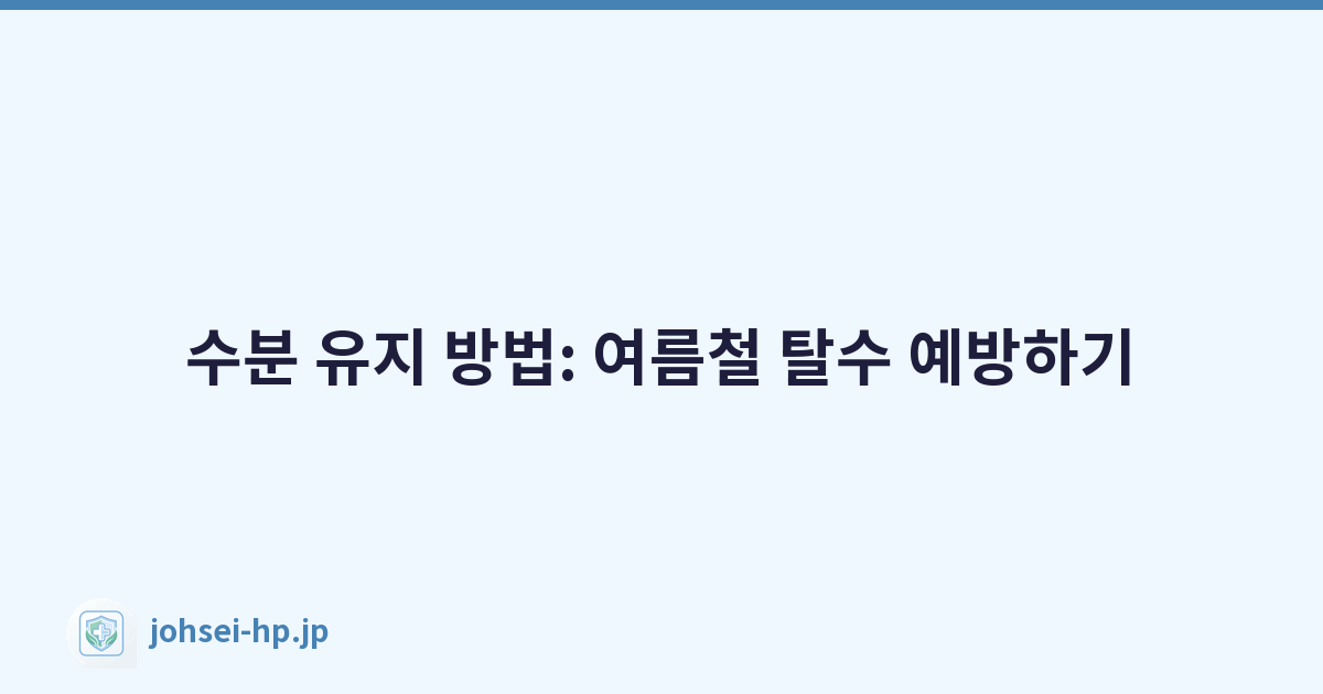 수분 유지 방법: 여름철 탈수 예방하기