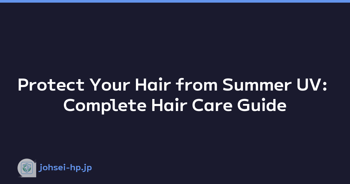 Protect Your Hair from Summer UV: Complete Hair Care Guide
