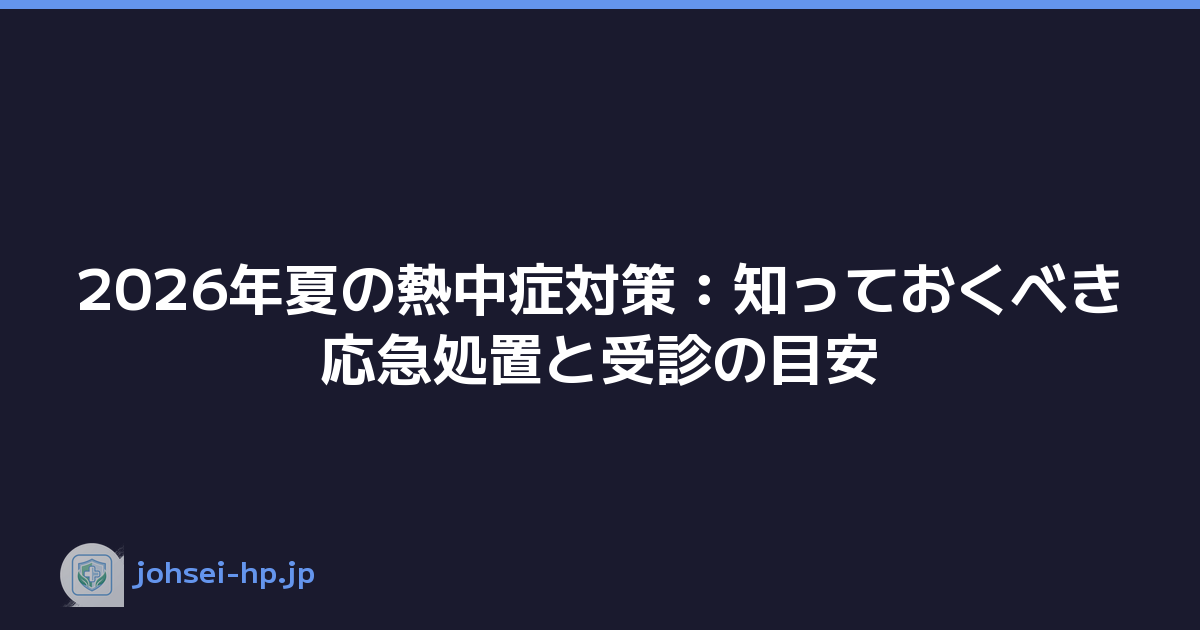2026年夏の熱中症対策：知っておくべき応急処置と受診の目安