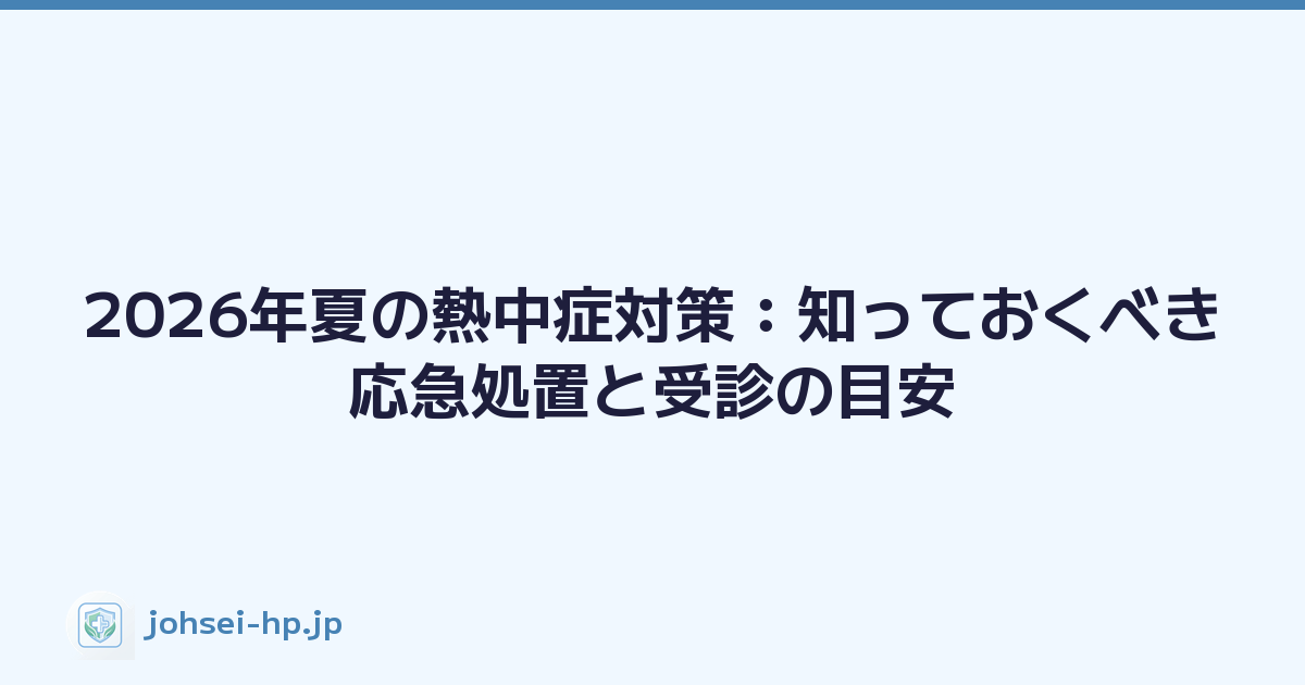 2026年夏の熱中症対策：知っておくべき応急処置と受診の目安