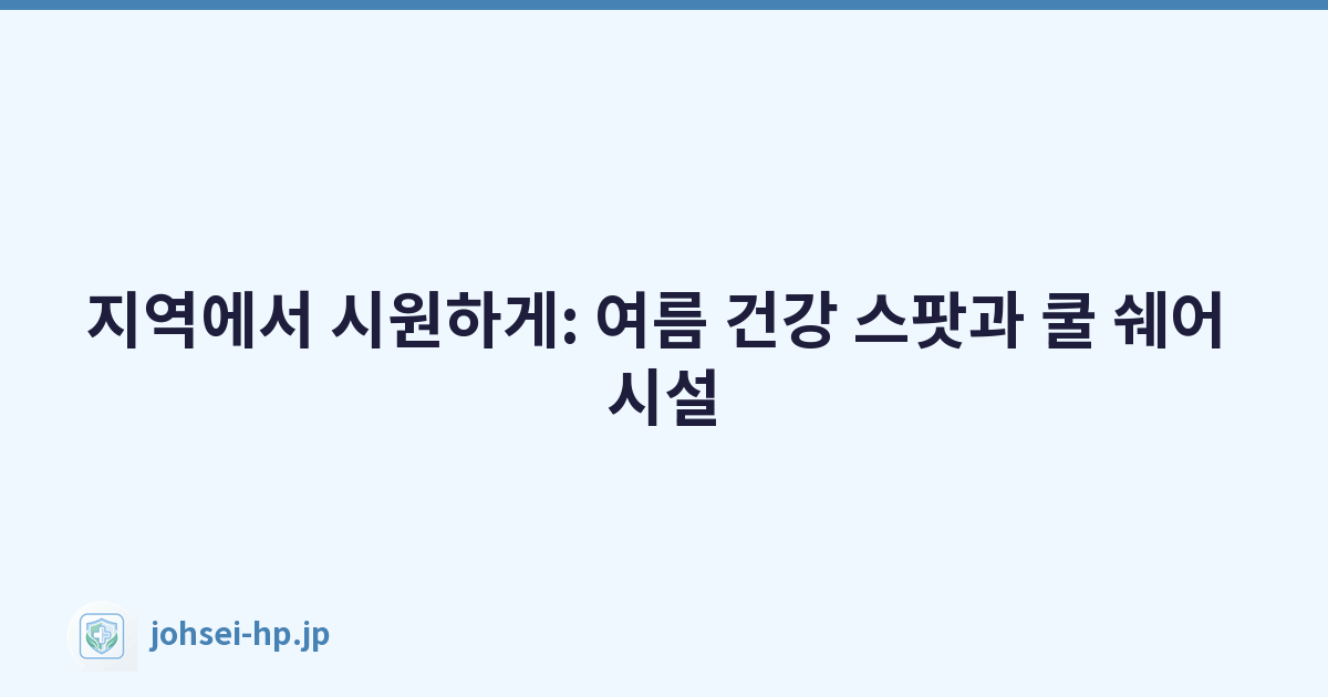 지역에서 시원하게: 여름 건강 스팟과 쿨 쉐어 시설
