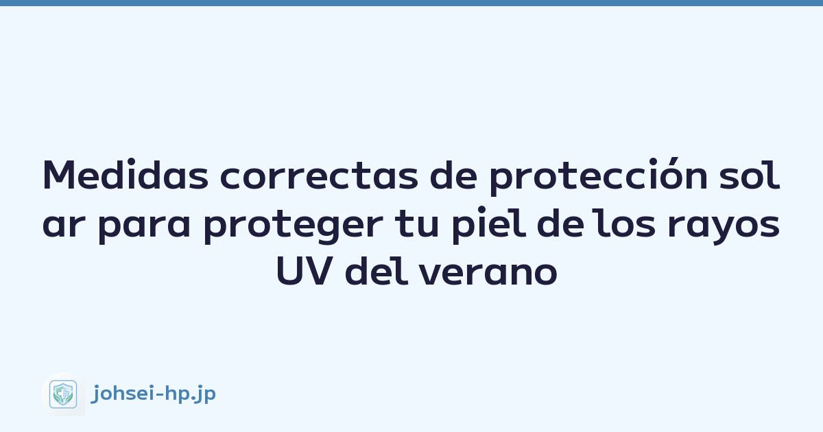 Featured image of post Medidas correctas de protección solar para proteger tu piel de los rayos UV del verano