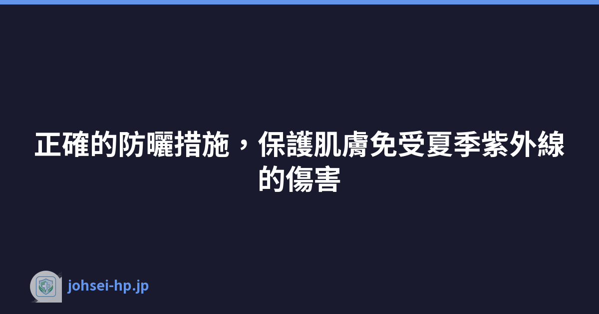 Featured image of post 正確的防曬措施,保護肌膚免受夏季紫外線的傷害
