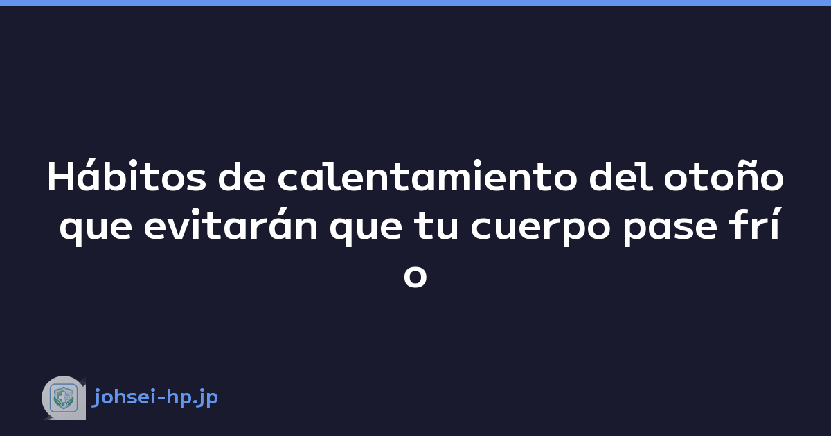 Hábitos de calentamiento del otoño que evitarán que tu cuerpo pase frío
