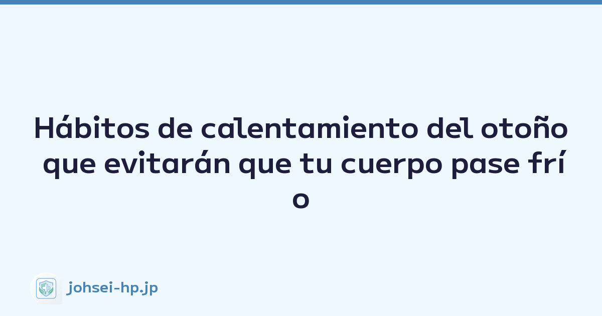 Hábitos de calentamiento del otoño que evitarán que tu cuerpo pase frío