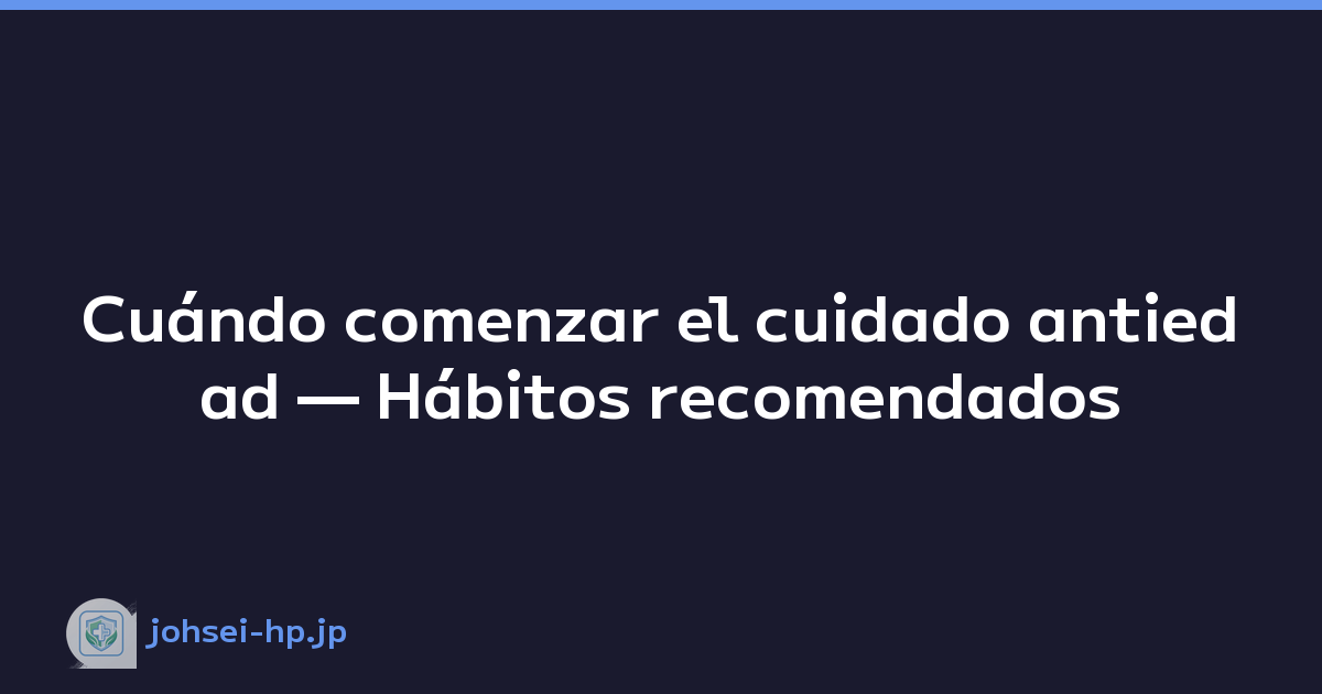 Cuándo comenzar el cuidado antiedad — Hábitos recomendados