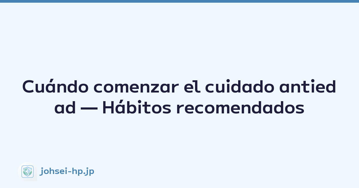 Cuándo comenzar el cuidado antiedad — Hábitos recomendados